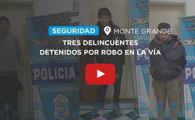 MONTE GRANDE: TRES DELINCUENTES DETENIDOS POR ROBO EN LA VÍA PÚBLICA