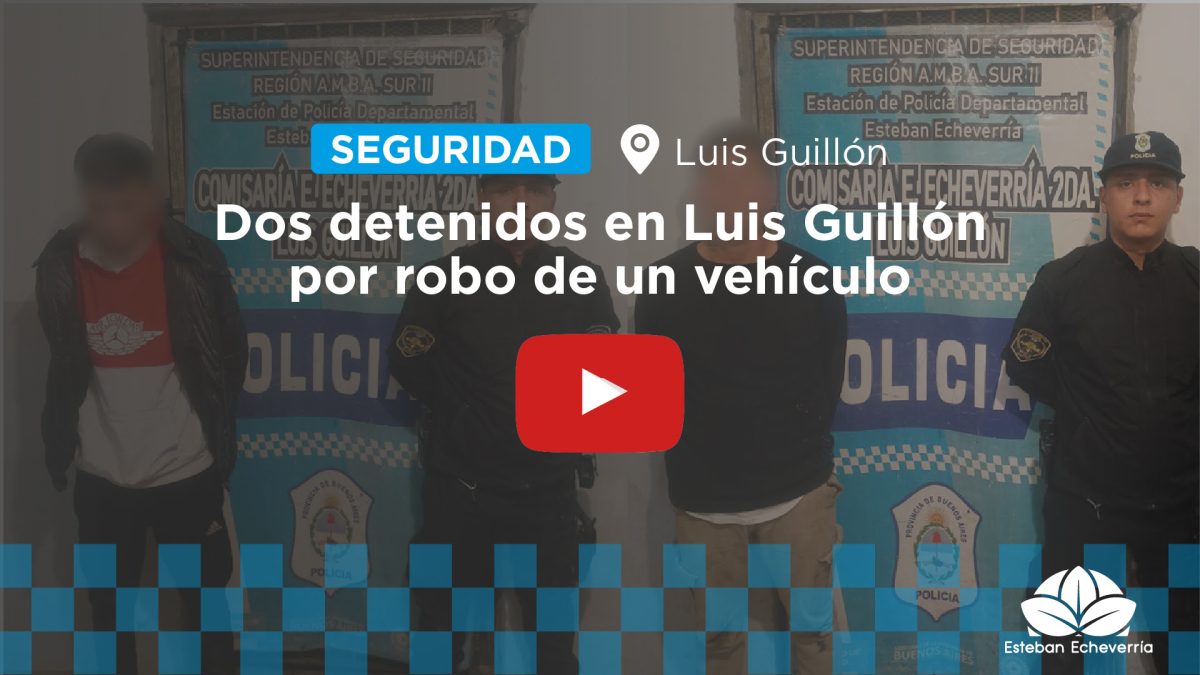 LUIS GUILLÓN: DOS DETENIDOS POR ROBO DE UN VEHÍCULO EN LA VÍA PÚBLICA