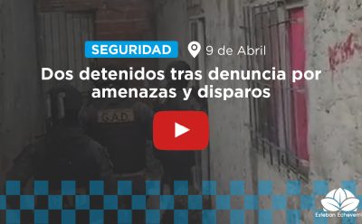 9 DE ABRIL: DETUVIERON A DOS PERSONAS TRAS UNA DENUNCIA POR AMENAZAS Y DISPAROS