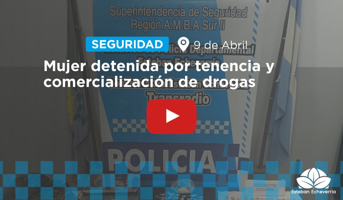 9 DE ABRIL: DETUVIERON A UNA MUJER POR TENENCIA Y COMERCIALIZACIÓN DE ESTUPEFACIENTES