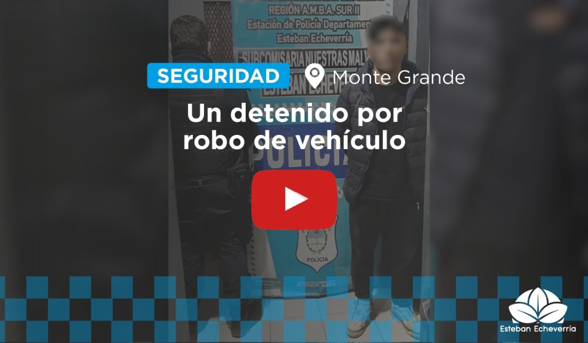 CON APOYO DEL COM, DETIENEN A UNA PERSONA POR EL ROBO DE UN VEHÍCULO EN MONTE GRANDE