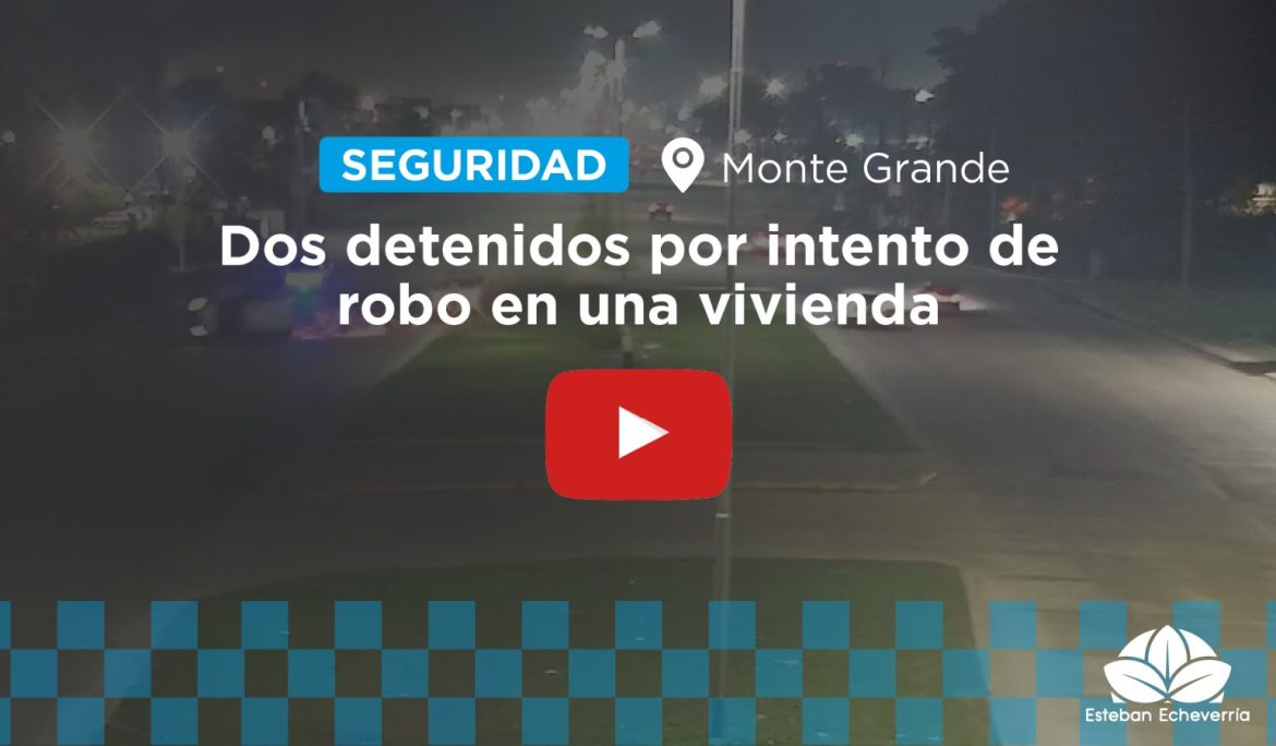 DOS DETENIDOS POR INTENTO DE ROBO EN UNA VIVIENDA DE MONTE GRANDE 