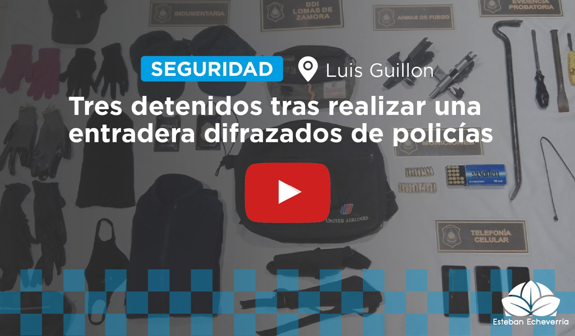 DETUVIERON A UNA BANDA QUE REALIZÓ UNA ENTRADERA EN LUIS GUILLÓN DISFRAZADOS DE POLICÍAS