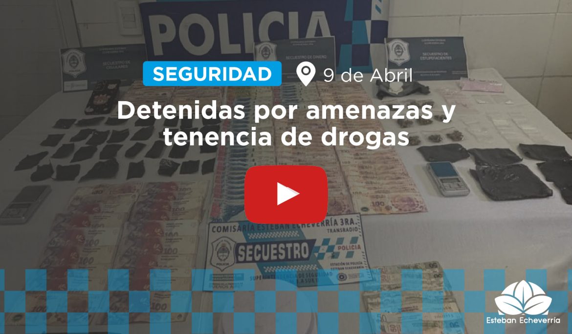 9 DE ABRIL: DOS DETENIDAS POR AMENAZAS Y TENENCIA DE DROGAS