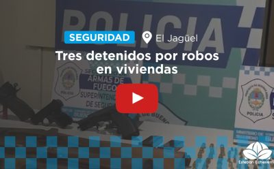 EL JAGÜEL: TRES DETENIDOS POR ROBOS EN VIVIENDAS